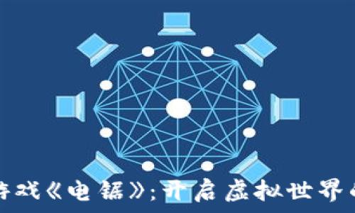   
区块链游戏《电锯》：开启虚拟世界的新篇章
