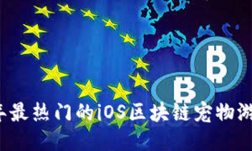 2023年最热门的iOS区块链宠物游戏推荐