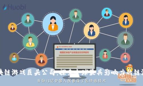海外区块链游戏巨头公司：探索全球最具影响力的链游开发商