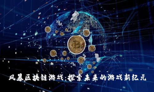 风暴区块链游戏：探索未来的游戏新纪元
