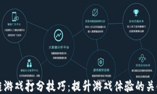
区块链游戏打分技巧：提升游戏体验的关键策略