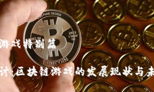 区块链游戏特别篇

深度探讨：区块链游戏的发展现状与未来趋势