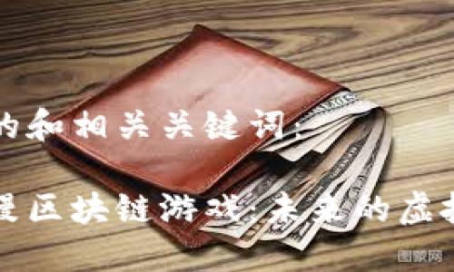 以下是一个的和相关关键词：

探秘日本动漫区块链游戏：未来的虚拟世界新风口