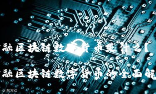 金融区块链数字货币是什么？

金融区块链数字货币的全面解析