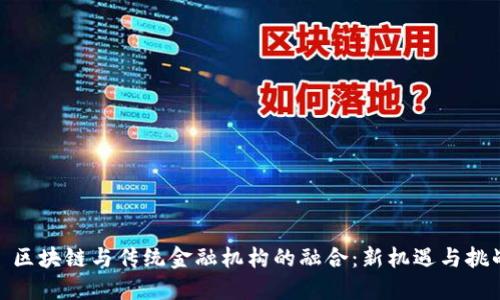 : 区块链与传统金融机构的融合：新机遇与挑战