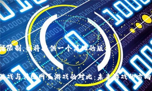 由于篇幅限制，我将提供一个简化的版本


区块链游戏与传统网页游戏的对比：未来游戏的方向在哪里？