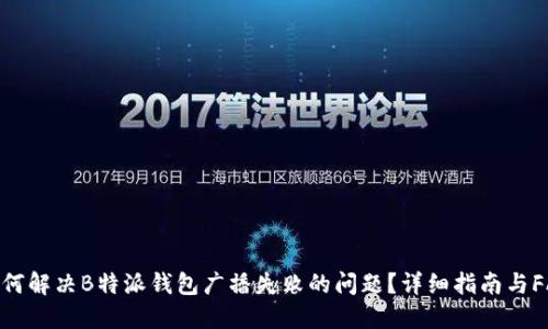 如何解决B特派钱包广播失败的问题？详细指南与FAQ