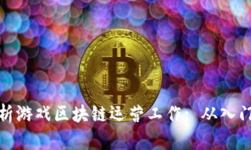 全面解析游戏区块链运营工作: 从入门到精通