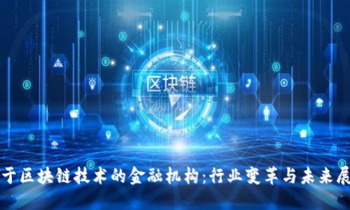 基于区块链技术的金融机构：行业变革与未来展望