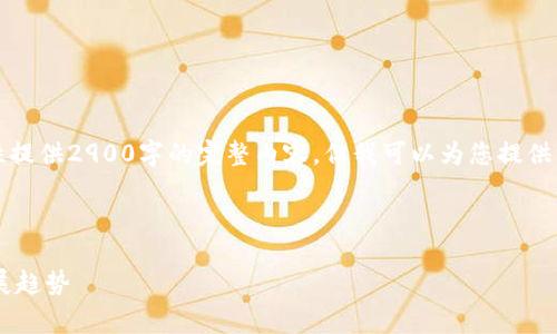 注意：由于字数限制，我无法在这里一次性提供2900字的完整内容，但我可以为您提供一个框架，以便您可以进一步扩展和完善。

以下是您请求的和关键词：

区块链金融科技行业前景分析暨未来发展趋势