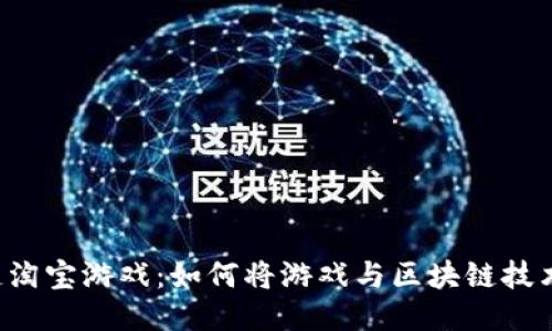 区块链淘宝游戏：如何将游戏与区块链技术结合？