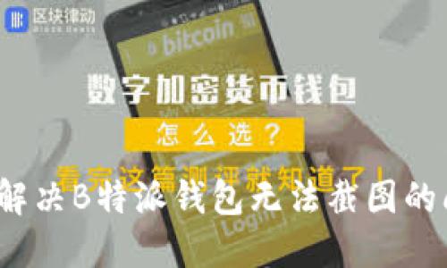 如何解决B特派钱包无法截图的问题？