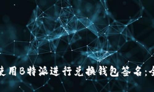 如何使用B特派进行兑换钱包签名：全攻略