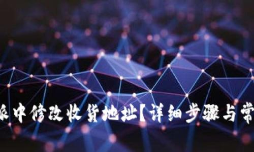 如何在B特派中修改收货地址？详细步骤与常见问题解答