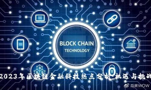 2023年区块链金融科技热点分析：机遇与挑战