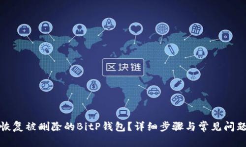 如何恢复被删除的BitP钱包？详细步骤与常见问题解答