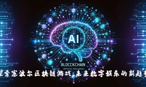 探索塞波尔区块链游戏：未来数字娱乐的新趋势
