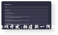 区块链互助游戏开发：构建新一代的社交娱乐平