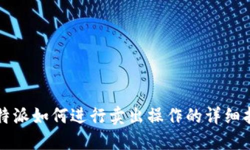 比特派如何进行卖出操作的详细指南