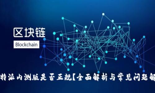 比特派内测版是否正规？全面解析与常见问题解答