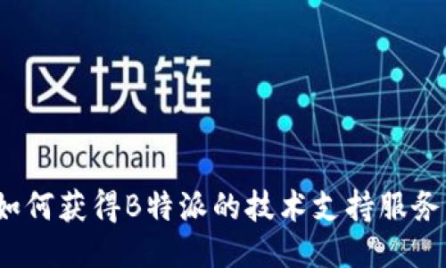 如何获得B特派的技术支持服务？