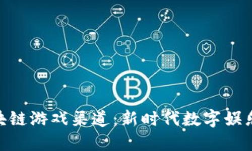 探索区块链游戏渠道：新时代数字娱乐的崛起