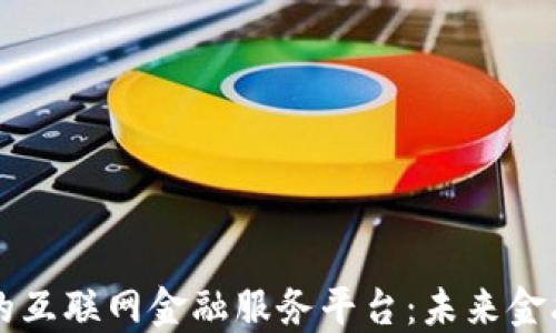 
区块链驱动的互联网金融服务平台：未来金融的全新模式