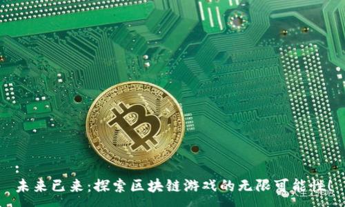 :
未来已来：探索区块链游戏的无限可能性！