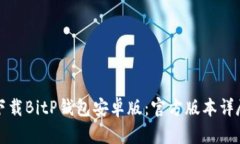 如何下载BitP钱包安卓版：官方版本详尽指南