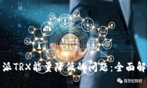 如何解决比特派TRX能量降低的问题：全面解析与实用技巧