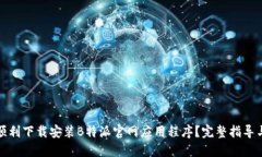 如何顺利下载安装B特派官网应用程序？完整指导