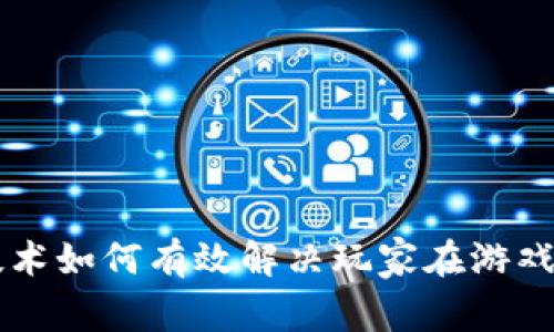 区块链技术如何有效解决玩家在游戏中的痛点