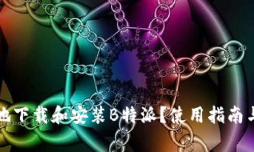 如何安全高效地下载和安装B特派？使用指南与常见问题解答