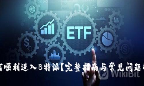 如何顺利进入B特派？完整指南与常见问题解答