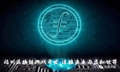 福州区块链游戏开发：连接未来与虚拟世界