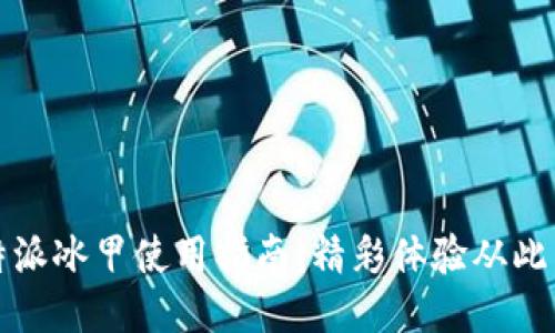比特派冰甲使用指南：精彩体验从此开始