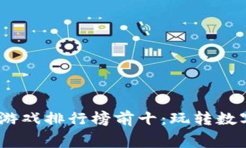 2023年免费区块链游戏排行榜前十：玩转数字资产与娱乐的结合