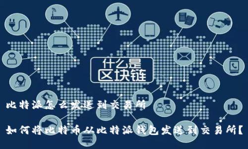 比特派怎么发送到交易所

如何将比特币从比特派钱包发送到交易所？