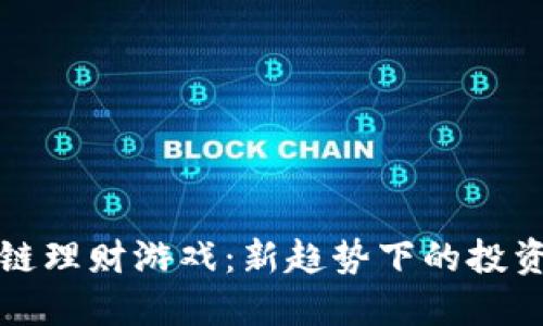 区块链理财游戏：新趋势下的投资机会