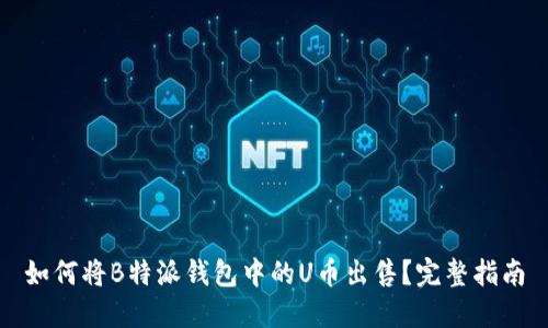 如何将B特派钱包中的U币出售？完整指南