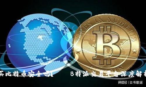 买比特币安全吗？——B特派交易平台深度解析