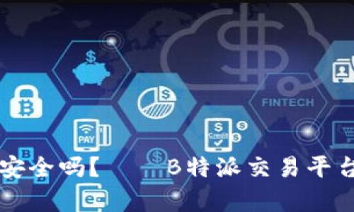买比特币安全吗？——B特派交易平台深度解析