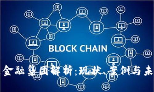 区块链金融集团解析：现状、案例与未来发展