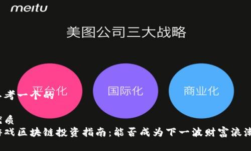 思考一个的

优质
游戏区块链投资指南：能否成为下一波财富浪潮？