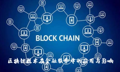 区块链技术在金融服务中的应用与影响
