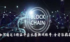 如何通过B特派平台出售游戏账号：全方位指南