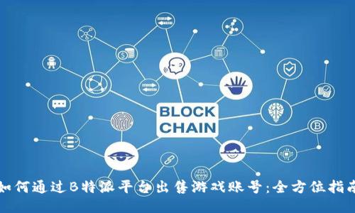 如何通过B特派平台出售游戏账号：全方位指南