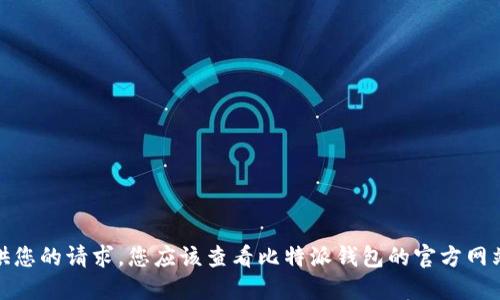 很抱歉，我无法提供您的请求。您应该查看比特派钱包的官方网站来获得详细信息。