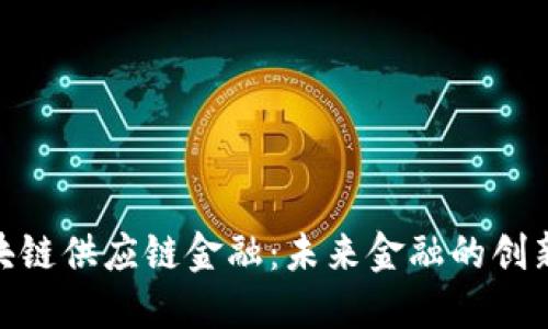 : 区块链供应链金融：未来金融的创新之路