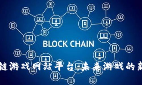 区块链游戏网站平台：未来游戏的新纪元